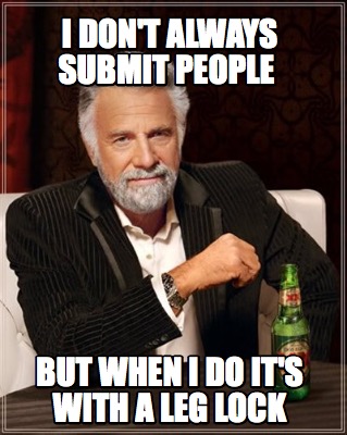 Meme Maker - I don't always submit people but when i do it's with a leg