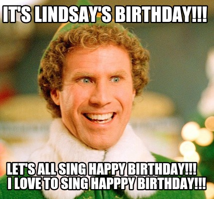 its-lindsays-birthday-lets-all-sing-happy-birthday-i-love-to-sing-happpy-birthda