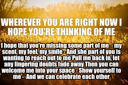 wherever-you-are-right-now-i-hope-youre-thinking-of-me-i-hope-that-youre-missing