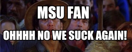 msu-fan-ohhhh-no-we-suck-again