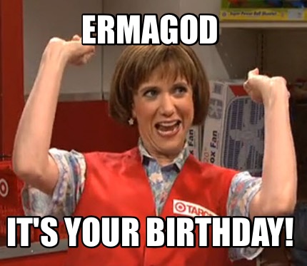 ermagod-its-your-birthday