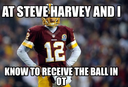 at-steve-harvey-and-i-know-to-receive-the-ball-in-ot