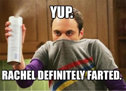 yup.-rachel-definitely-farted