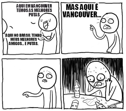 Meme Maker - aqui em vancouver temos as melhores putas aqui no brasil tenho  meus melhores ami Meme Generator!