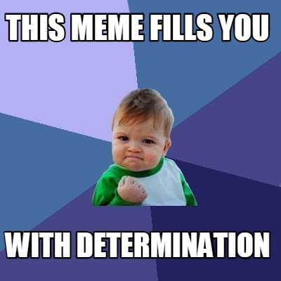 Meme Maker - THIS MEME FILLS YOU WITH DETERMINATION Meme Generator!