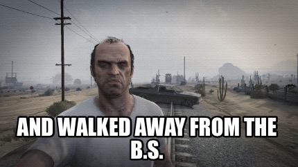 and-walked-away-from-the-b.s