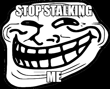 Meme Maker stop stalking me Meme Generator Meme Maker stop stalking me Meme Generator