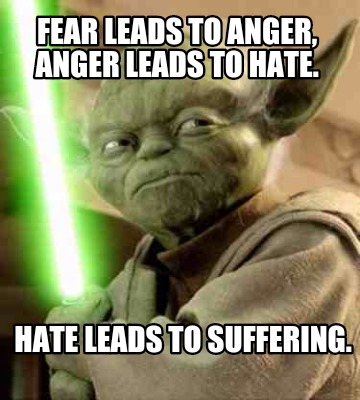 fear-leads-to-anger-anger-leads-to-hate.-hate-leads-to-suffering