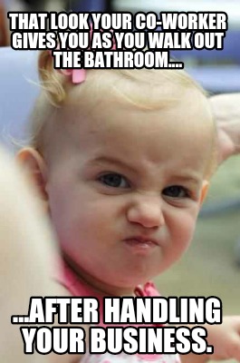 that-look-your-co-worker-gives-you-as-you-walk-out-the-bathroom....-...after-han