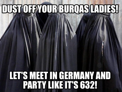 dust-off-your-burqas-ladies-lets-meet-in-germany-and-party-like-its-632