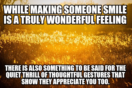 while-making-someone-smile-is-a-truly-wonderful-feeling-there-is-also-something-