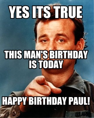 Meme Maker - yes its true happy birthday paul! this man's birthday is today Meme Generator! Meme Maker - yes its true happy birthday paul! this man's birthday is today Meme Generator!