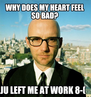 why-does-my-heart-feel-so-bad-ju-left-me-at-work-8-