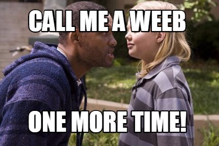 call-me-a-weeb-one-more-time