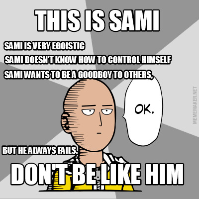 this-is-sami-dont-be-like-him-sami-is-very-egoistic-sami-doesnt-know-how-to-cont