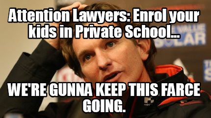 attention-lawyers-enrol-your-kids-in-private-school...-were-gunna-keep-this-farc