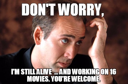 dont-worry-im-still-alive-...-and-working-on-16-movies.-youre-welcome