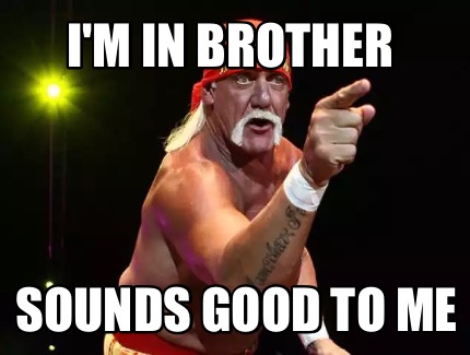 im-in-brother-sounds-good-to-me