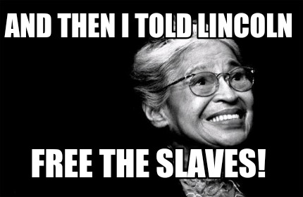 and-then-i-told-lincoln-free-the-slaves
