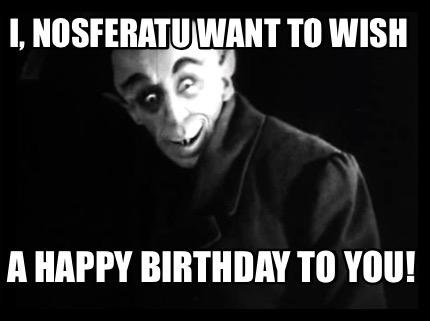i-nosferatu-want-to-wish-a-happy-birthday-to-you
