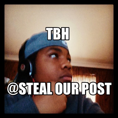tbh-steal-our-post