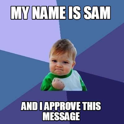 Meme Maker - My name is sam and i approve this message Meme Generator!