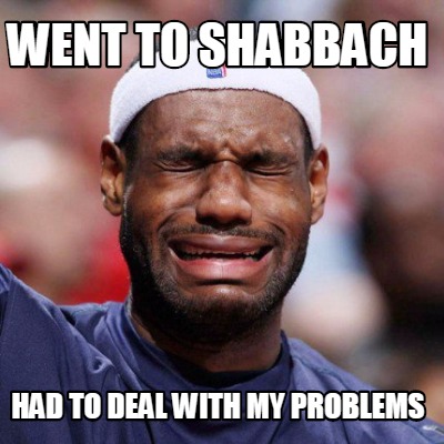 went-to-shabbach-had-to-deal-with-my-problems