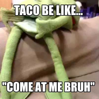 taco-be-like...-come-at-me-bruh