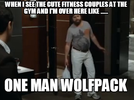 when-i-see-the-cute-fitness-couples-at-the-gym-and-im-over-here-like-......-one-