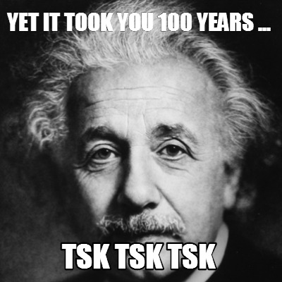 yet-it-took-you-100-years-...-tsk-tsk-tsk