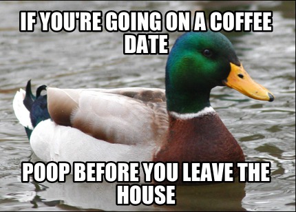 if-youre-going-on-a-coffee-date-poop-before-you-leave-the-house