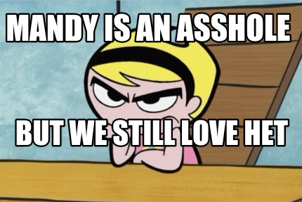 mandy-is-an-asshole-but-we-still-love-het