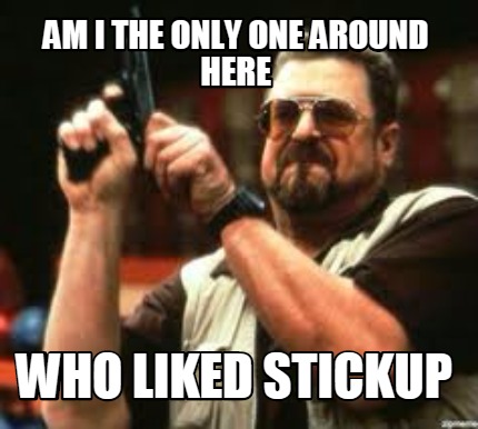 am-i-the-only-one-around-here-who-liked-stickup
