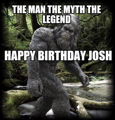 the-man-the-myth-the-legend-happy-birthday-josh