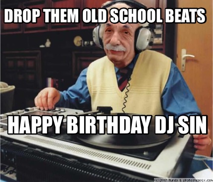 drop-them-old-school-beats-happy-birthday-dj-sin