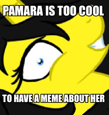 pamara-is-too-cool-to-have-a-meme-about-her