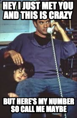 hey-i-just-met-you-and-this-is-crazy-but-heres-my-number-so-call-me-maybe