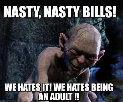 nasty-nasty-bills-we-hates-it-we-hates-being-an-adult-