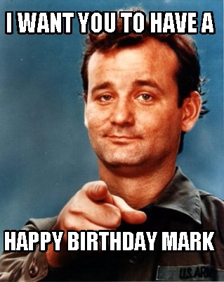 Meme Maker - I want you to have a Happy birthday mark Meme Generator! Meme Maker - I want you to have a Happy birthday mark Meme Generator!