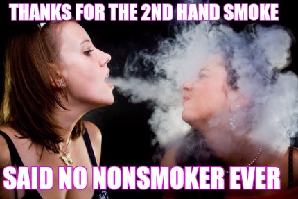thanks-for-the-2nd-hand-smoke-said-no-nonsmoker-ever