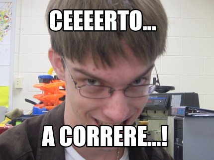 ceeeerto...-a-correre