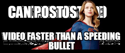 can-post-video-faster-than-a-speeding-bullet