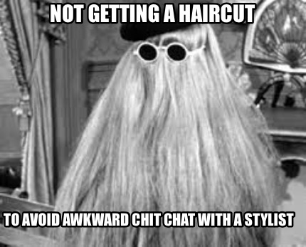 not-getting-a-haircut-to-avoid-awkward-chit-chat-with-a-stylist