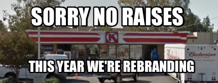 sorry-no-raises-this-year-were-rebranding