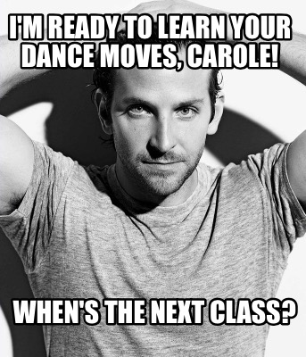 im-ready-to-learn-your-dance-moves-carole-whens-the-next-class