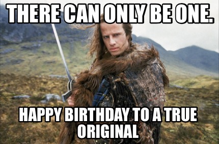 there-can-only-be-one.-happy-birthday-to-a-true-original