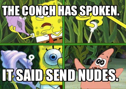 the-conch-has-spoken.-it-said-send-nudes