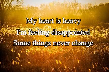 my-heart-is-heavy-im-feeling-disappointed-some-things-never-change
