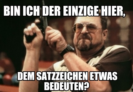 bin-ich-der-einzige-hier-dem-satzzeichen-etwas-bedeuten
