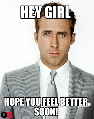 hey-girl-hope-you-feel-better-soon
